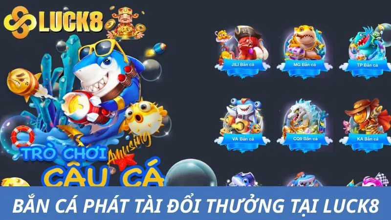 Bắn Cá Phát Tài Đổi Thưởng Tại Luck8 - Chơi Là Có Tiền