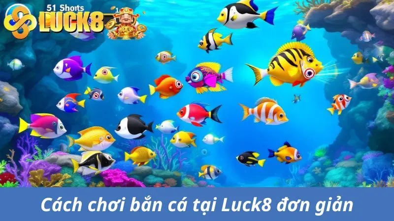 Cách chơi bắn cá Luck8 đơn giản