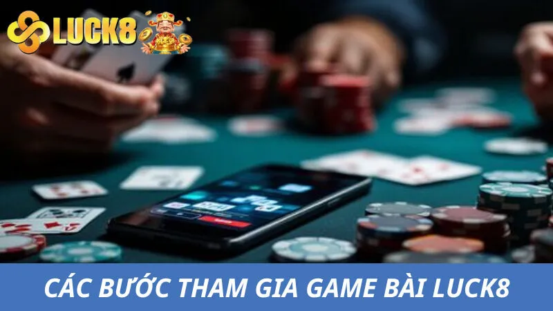Cách tham gia đặt cược game bài Luck8