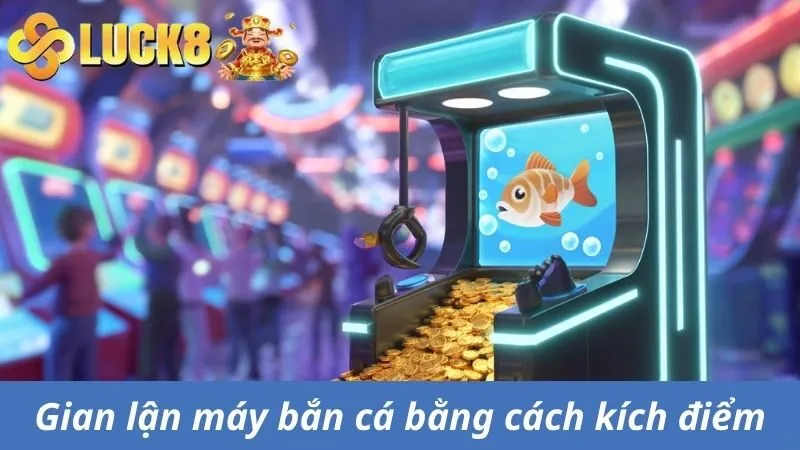 Cách gian lận máy bắn cá đơn giản bằng kích điểm