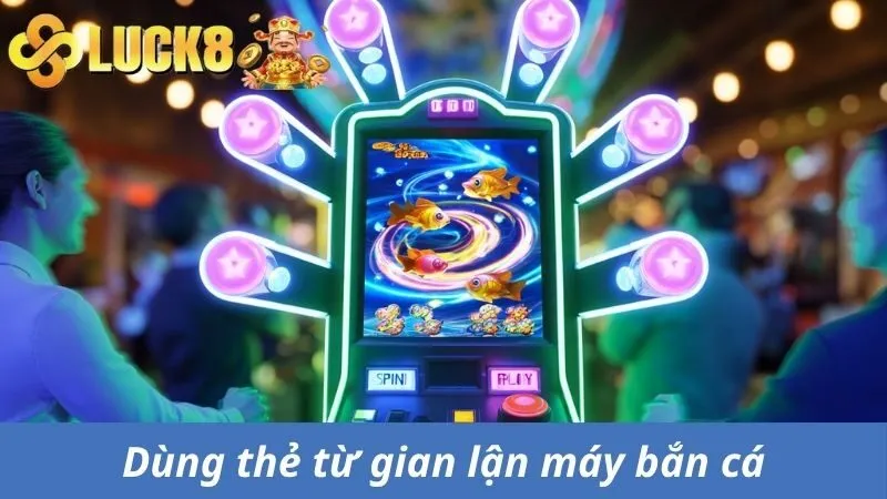 Gian lận máy bắn cá hiện đại bằng thẻ từ