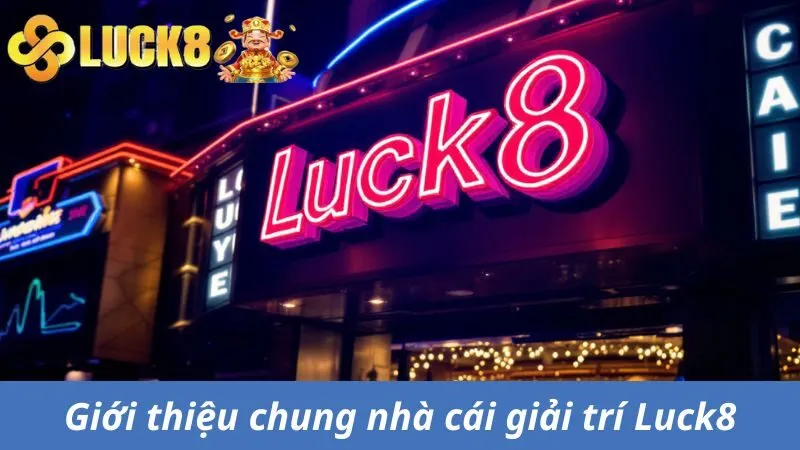 Giới thiệu chung nhà cái giải trí trực tuyến Luck8