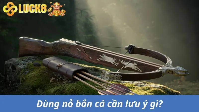 Sử dụng nỏ để bắn cá trong game cần lưu ý gì?