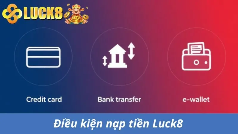 Nạp Tiền Luck8 - Khám Phá Các Phương Thức Gửi Vốn Cược 
