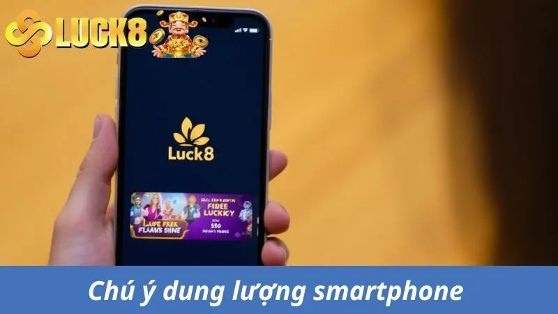 Chú ý dung lượng smartphone trước lúc tải app Luck8