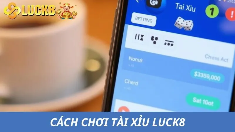 Top 5 Cách Chơi Tài Xỉu Luck8 Thông Minh Nhất Cho Gamer